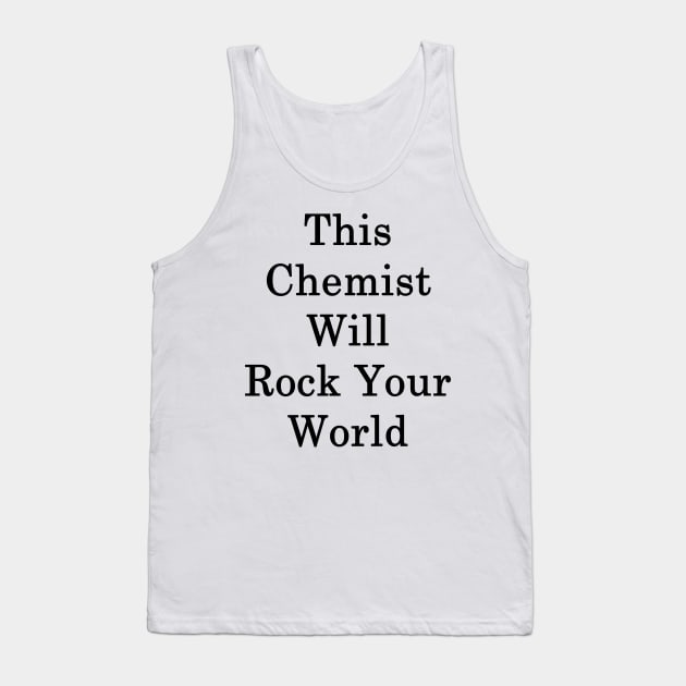 This Chemist Will Rock Your World Tank Top by supernova23